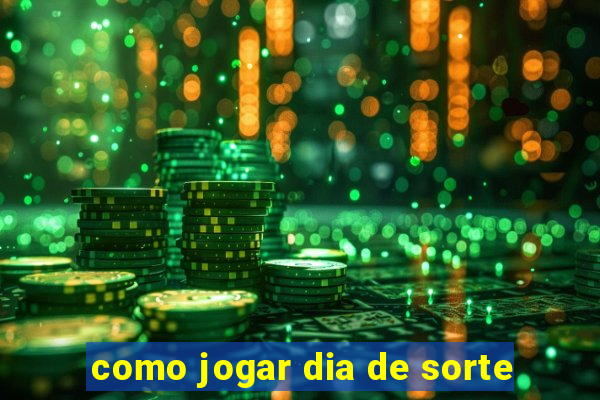 como jogar dia de sorte